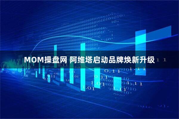 MOM操盘网 阿维塔启动品牌焕新升级