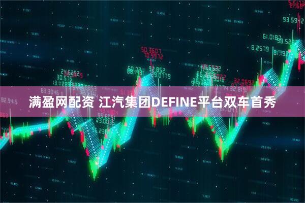 满盈网配资 江汽集团DEFINE平台双车首秀