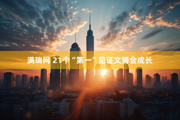 满瑞网 21个“第一”见证文博会成长